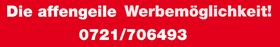 Die affengeile Werbem&ouml;glichkeit! 0721/709493